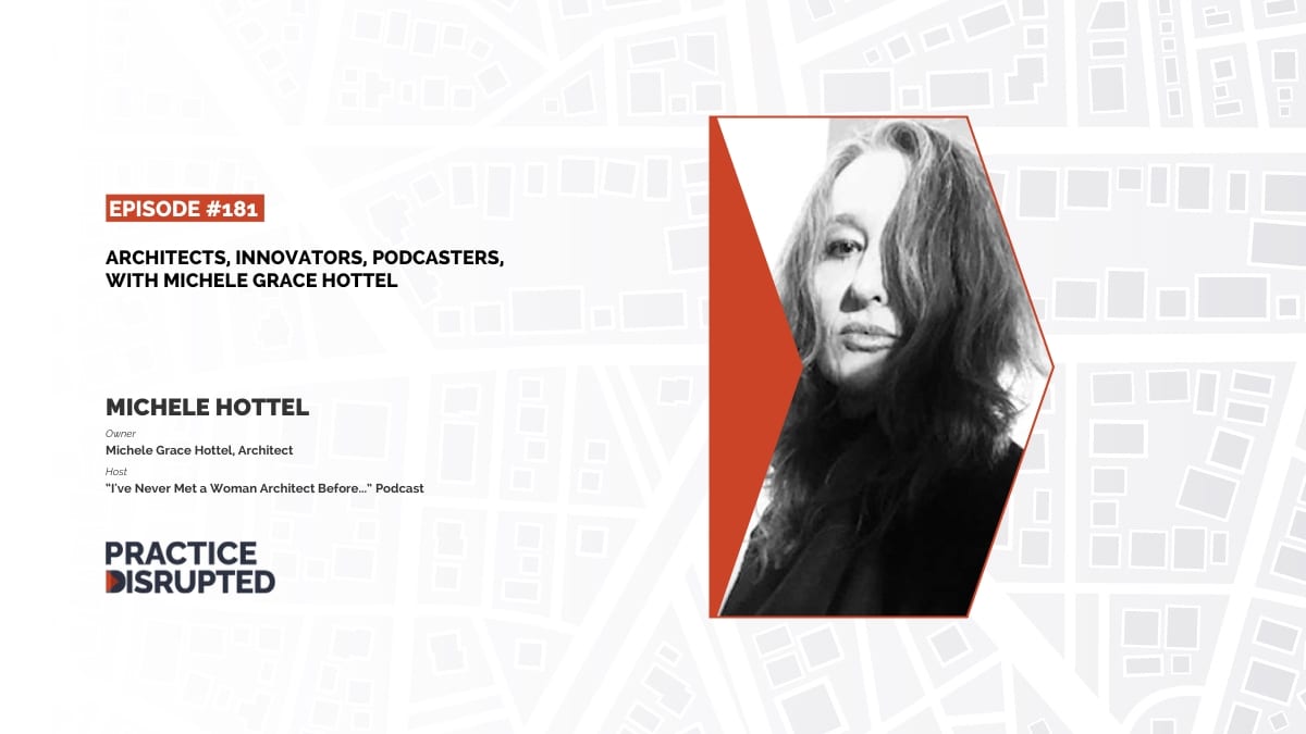 Practice Disrupted: Architects, Innovators, Podcasters with Michele Grace Hottel