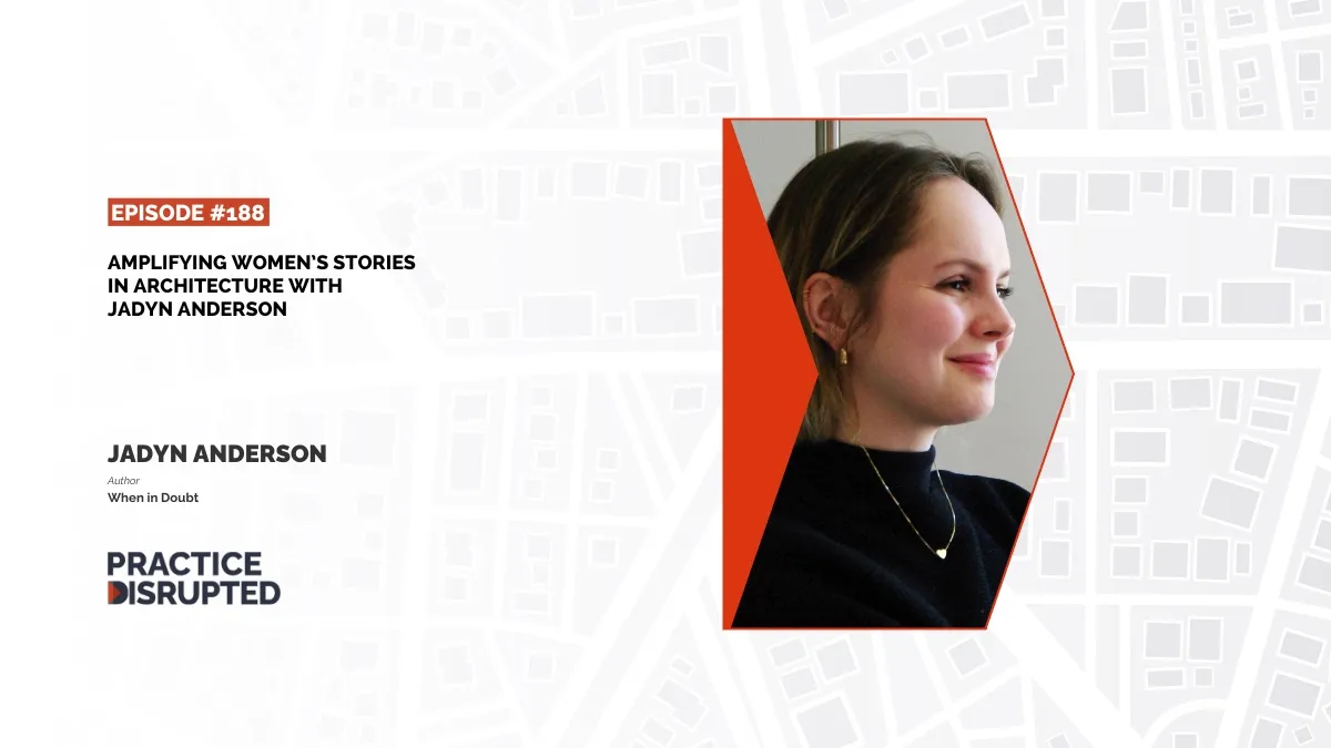 Practice Disrupted: Amplifying Women’s Stories in Architecture with Jadyn Anderson